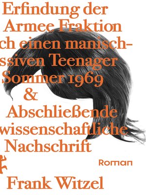 cover image of Die Erfindung der Roten Armee Fraktion durch einen manisch-depressiven Teenager im Sommer 1969 & abschließende unwissenschaftliche Nachschrift